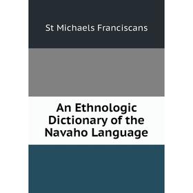 

Книга An Ethnologic Dictionary of the Navaho Language