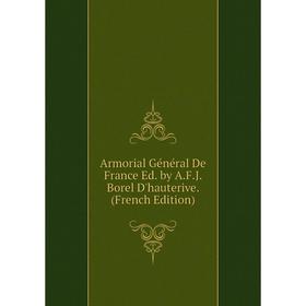 

Книга Armorial Général De France Ed. by A. F. J. Borel D'hauterive. (French Edition)