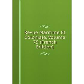 

Книга Revue Maritime Et Coloniale, Volume 75 (French Edition)