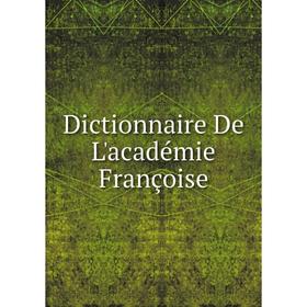 

Книга Dictionnaire De L'académie Françoise