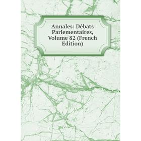 

Книга Annales: Débats Parlementaires, Volume 82 (French Edition)