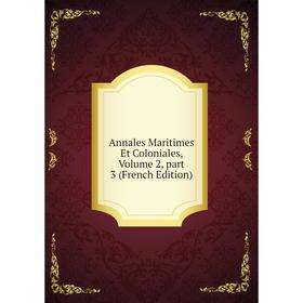 

Книга Annales Maritimes Et Coloniales, Volume 2, part 3 (French Edition)