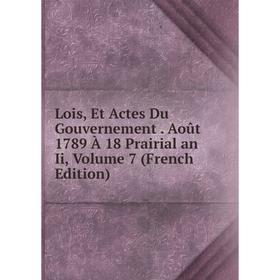 

Книга Lois, Et Actes Du Gouvernement Août 1789 À 18 Prairial an Ii, Volume 7