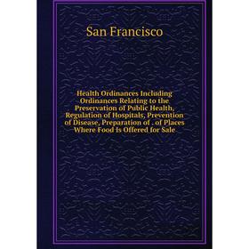 

Книга Health Ordinances Including Ordinances Relating to the Preservation of Public Health, Regulation of Hospitals, Prevention of Disease, Preparatio