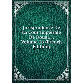 

Книга Jurisprudence De La Cour Impériale De Douai,, Volume 16
