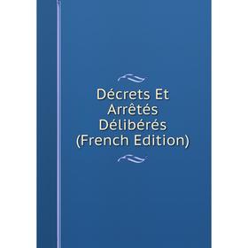 

Книга Décrets Et Arrêtés Délibérés (French Edition)