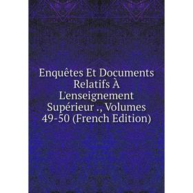 

Книга Enquêtes Et Documents Relatifs À L'enseignement Supérieur., Volumes 49-50 (French Edition)