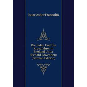 

Книга Die Juden Und Die Kreuzfahrer in England Unter Richard Löwenherz (German Edition)