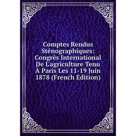 

Книга Comptes Rendus Sténographiques: Congrès International De L'agriculture Tenu À Paris Les 11-19 Juin 1878 (French Edition)