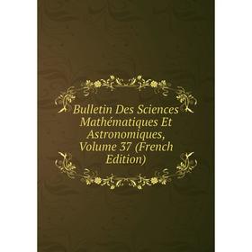 

Книга Bulletin Des Sciences Mathématiques Et Astronomiques, Volume 37 (French Edition)