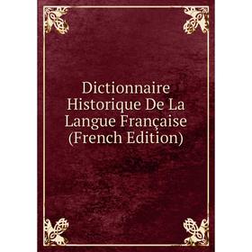 

Книга Dictionnaire Historique De La Langue Française (French Edition)