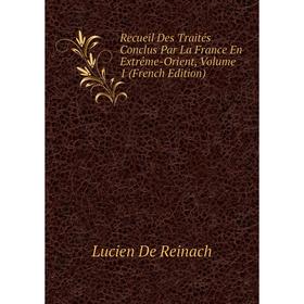 

Книга Recueil Des Traités Conclus Par La France En Extrême-Orient, Volume 1 (French Edition)