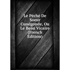 

Книга Le Péché De Soeur Cunégonde, Ou Le Beau Vicaire