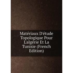 

Книга Matériaux D'étude Topologique Pour L'algérie Et La Tunisie