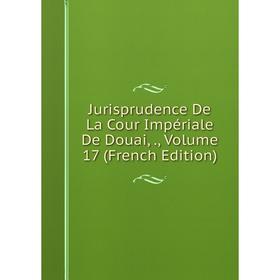 

Книга Jurisprudence De La Cour Impériale De Douai,, Volume 17
