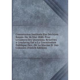 

Книга Commission Instituée Par Décision Royale Du 26 Mai 1840, Pour L'examen Des Questions Relatives a L'esclavag Eet a La Constitution Politique Des.