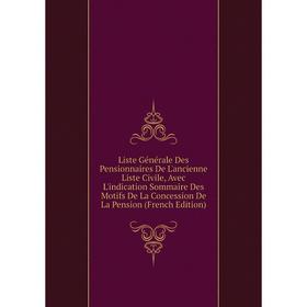 

Книга Liste Générale Des Pensionnaires De L'ancienne Liste Civile, Avec L'indication Sommaire Des Motifs De La Concession De La Pension