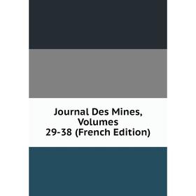 

Книга Journal Des Mines, Volumes 29-38