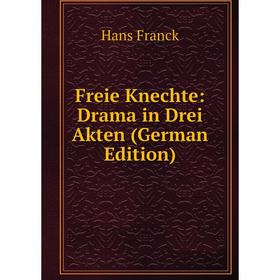 

Книга Freie Knechte: Drama in Drei Akten (German Edition)