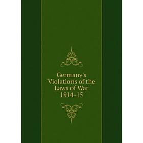 

Книга Germany's Violations of the Laws of War 1914-15
