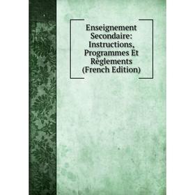 

Книга Enseignement Secondaire: Instructions, Programmes Et Règlements (French Edition)