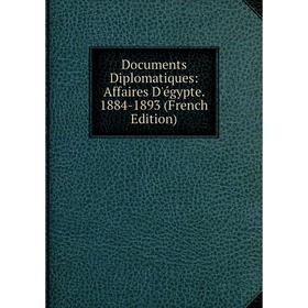 

Книга Documents Diplomatiques: Affaires D'égypte. 1884-1893 (French Edition)