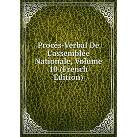 

Книга Procès-Verbal De L'assemblée Nationale, Volume 10 (French Edition)