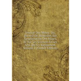 

Книга Journal Des Mines: Ou, Recueil De Mémoires Sur L'exploitation Des Mines, Et Sur Les Sciences Et Les Arts Qui S'y Rapportent, Volume 2