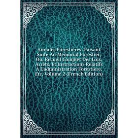 

Книга Annales Forestières: Faisant Suite Au Mémorial Forestier, Ou, Recueil Complet Des Lois, Arrêts. Et Instructions Relatifs À L'administration Fore