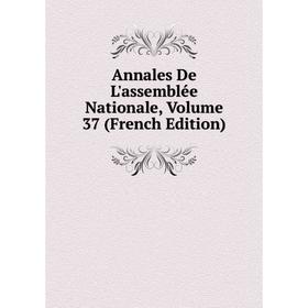 

Книга Annales De L'assemblée Nationale, Volume 37 (French Edition)