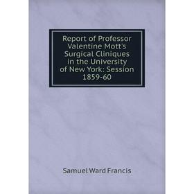 

Книга Report of Professor Valentine Mott's Surgical Cliniques in the University of New York: Session 1859-60