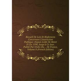

Книга Recueil De Lois Et Règlemens Concernant L'instruction Publique: Depuis L'édit De Henri IV En 1598, Jusqu'à Ce Jour. Publié Par Ordre Du.. De Fra