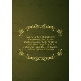 

Книга Recueil De Lois Et Règlemens Concernant L'instruction Publique: Depuis L'édit De Henri IV En 1598, Jusqu'à Ce Jour. Publié Par Ordre Du.. De Fra