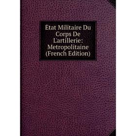 

Книга État Militaire Du Corps De L'artillerie: Metropolitaine (French Edition)