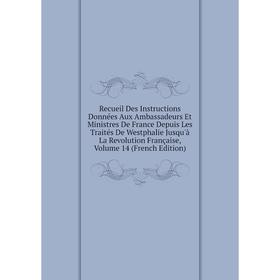 

Книга Recueil Des Instructions Données Aux Ambassadeurs Et Ministres De France Depuis Les Traités De Westphalie Jusqu'à La Revolution Française, Volum