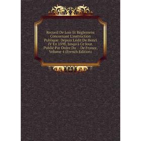 

Книга Recueil De Lois Et Règlemens Concernant L'instruction Publique: Depuis L'édit De Henri IV En 1598, Jusqu'à Ce Jour. Publié Par Ordre Du.. De Fra