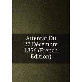 

Книга Attentat Du 27 Décembre 1836 (French Edition)