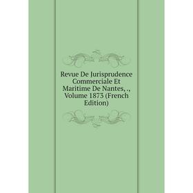 

Книга Revue De Jurisprudence Commerciale Et Maritime De Nantes,., Volume 1873 (French Edition)