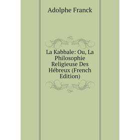 

Книга La Kabbale: Ou, La Philosophie Religieuse Des Hébreux