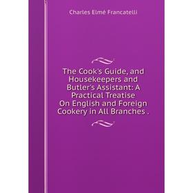 

Книга The Cook's Guide, and Housekeepers and Butler's Assistant: A Practical Treatise On English and Foreign Cookery in All Branches.