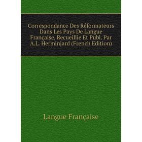 

Книга Correspondance Des Réformateurs Dans Les Pays De Langue Française, Recueillie Et Publ. Par A. L. Herminjard (French Edition)