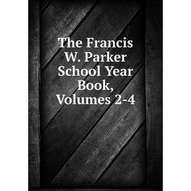 

Книга The Francis W. Parker School Year Book, Volumes 2-4