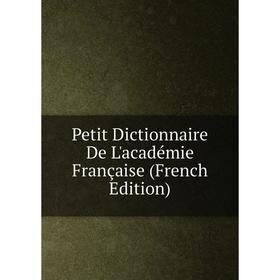 

Книга Petit Dictionnaire De L'académie Française (French Edition)
