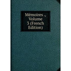 

Книга Mémoires, Volume 3