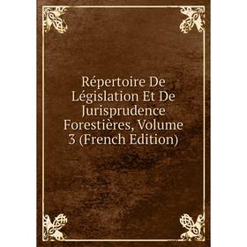 

Книга Répertoire De Législation Et De Jurisprudence Forestières, Volume 3 (French Edition)