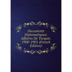 

Книга Documents Diplomatiques: Affaires De Turquie. 1900-1901 (French Edition)