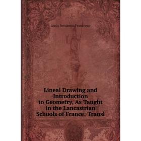 

Книга Lineal Drawing and Introduction to Geometry, As Taught in the Lancastrian Schools of France: Transl