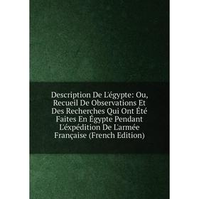 

Книга Description De L'égypte: Ou, Recueil De Observations Et Des Recherches Qui Ont Été Faites En Égypte Pendant L'éxpédition De L'armée Française (F