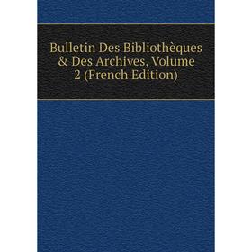 

Книга Bulletin Des Bibliothèques & Des Archives, Volume 2 (French Edition)