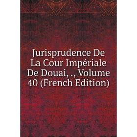 

Книга Jurisprudence De La Cour Impériale De Douai,, Volume 40